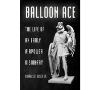 Balloon Ace : The Life of an Early Airpower Visionary