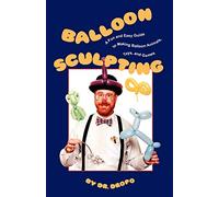 Balloon Sculpting: A Fun and Easy Guide to Making Balloon Animals, Toys, and Games: A Fun & Easy Guide to Making Balloon Animals, Toys & Games