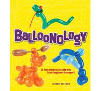 Balloonology: 32 Fun Projects to Take You from Beginner to Expert