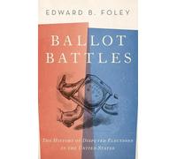 Ballot Battles: The History of Disputed Elections in the United States by Edward