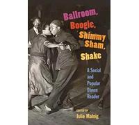 Ballroom, Boogie, Shimmy Sham, Shake: A Social and Popular Dance Reader