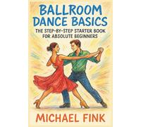 Ballroom Dance Basics: The Step-by-Step Starter Book for Absolute Beginners