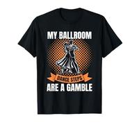 Ballroom Dance Steps Are A Gamble Matching Design Dancing T-Shirt