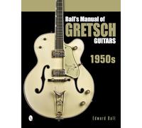 Ball's Manual of Gretsch Guitars: 1950s