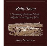Balls-Town: A Community of History, Friends, Neighbors, and Lingering Spirits.: 1 (Balls-Town: A Step Back in Time)