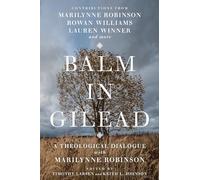 Balm in Gilead - A Theological Dialogue with Marilynne Robinson (Wheaton Theology Conference Series)