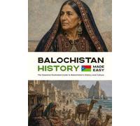 Balochistan History Made Easy: The Essential Illustrated Guide to Balochistan’s History and Culture (History of the World)