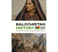 Balochistan History Made Easy: The Essential Illustrated Guide to Balochistan’s History and Culture (History of the World)