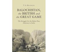 Balochistan, the British and the Great Game: The Struggle for the Bolan Pass, Gateway to India