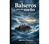 Balseros por un sueño: La esperanza que cruzó el mar