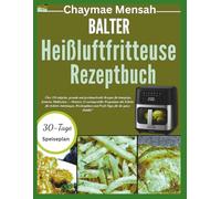 Balter Heißluftfritteuse Kochbuch: Über 150 einfache, gesunde und geschmackvolle Rezepte für knusprige, fettarme Mahlzeiten - Meistere 12 ... und Profi-Tipps für die ganze Familie“