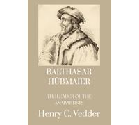 Balthasar Hubmaier the Leader of the Anabaptists