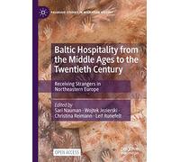 Baltic Hospitality from the Middle Ages to the Twentieth Century: Receiving Strangers in Northeastern Europe (Palgrave Studies in Migration History)