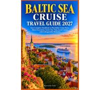 BALTIC SEA CRUISE TRAVEL GUIDE 2027: Your Complete Handbook to Plan Baltic Cruise Ports, Shore Excursions, Scenic Day Trips, Local Cuisine with Unforgettable Memories
