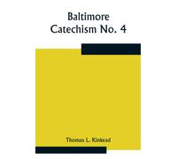 Baltimore Catechism No. 4; An Explanation Of The Baltimore Catechism of Christian Doctrine for the Use of Sunday-School Teachers and Advanced Classes