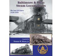 Baltimore & Ohio Steam Locomotives: The Last 30 Years 1928 - 1958