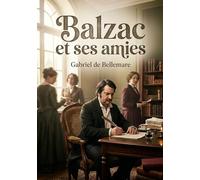 Balzac et ses amies: Une exploration des relations féminines qui ont influencé l'oeuvre et la vie d'Honoré de Balzac