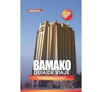 BAMAKO Guía de viaje 2026: Museo Nacional, Gran Mezquita y Mercado Artesanal a lo largo del paseo marítimo del río Níger