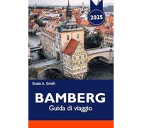 BAMBERG Guida di viaggio 2025: Esplora il fascino medievale della Baviera, le destinazioni da non perdere, le migliori attrazioni e le birrerie uniche in Germania