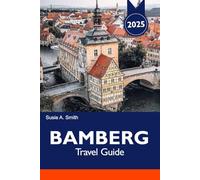 BAMBERG Travel Guide 2025: Explore the Bavaria’s Medieval Charm, must see destinations, Top attractions and Unique Breweries in Germany