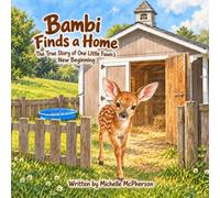 Bambi Finds A Home: The True Story of One Little Fawn’s New Beginning