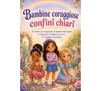 Bambine coraggiose, confini chiari: 15 storie per imparare il rispetto del corpo, il consenso, la fiducia in sé e il coraggio di parlare