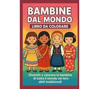 BAMBINE DAL MONDO Libro da Colorare: Divertiti a colorare le bambine di tutto il mondo nei loro abiti tradizionali