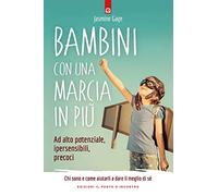 Bambini con una marcia in più. Ad alto potenziale, ipersensibili, precoci. Chi sono e come aiutarli a dare il meglio di sé