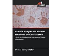 Bambini rifugiati nel sistema scolastico dell'Alta Austria: Con uno sguardo alla domanda: cosa ci insegnano i bambini rifugiati a scuola?