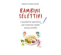 Bambini selettivi: il quaderno operativo per costruire i pasti senza conflitti
