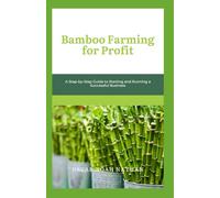 Bamboo Farming for Profit: A Step-by-Step Guide to Starting and Running a Successful Business