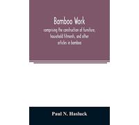 Bamboo work; comprising the construction of furniture, household fitments, and other articles in bamboo