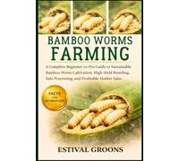 BAMBOO WORMS FARMING: A Complete Beginner-to-Pro Guide to Sustainable Bamboo Worm Cultivation, High-Yield Breeding, Safe Processing, and Profitable Market Sales
