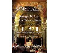 Bamboozled! Besieged by Lies, Man Never a Sinner: How World Leaders Use Religion to Control the Populace