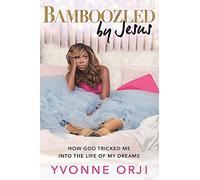Bamboozled by Jesus: How God Tricked Me into the Life of My Dreams