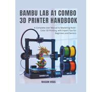 Bambu Lab A1 Combo 3d Printer Handbook: A Complete User Manual to Mastering Multi-Color 3D Printing, Troubleshooting, AMS Lite, Maintenance, and Expert Tips for Beginners and Seniors