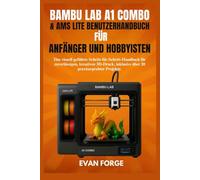 BAMBU LAB A1 COMBO & AMS LITE BENUTZERHANDBUCH FÜR ANFÄNGER UND HOBBYISTEN: Das visuell geführte Schritt-für-Schritt-Handbuch für zuverlässigen, ... , inklusive über 20 praxiserprobter Projekte.