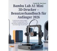 Bambu Lab A1 Mini 3D-Drucker - Benutzerhandbuch für Anfänger 2026: Praktische Anleitungen, Kalibrierungstipps und Workflow-Geheimnisse für hochwertige Ausdrucke