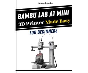 Bambu Lab A1 Mini 3D Printer Made Easy For Beginners: Quick and Easy Tips for Troubleshooting, Building, and Perfecting Your First 3D Prints with Visual Guides (TECH MADE EASY 2026)