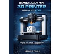 Bambu Lab A1 Mini 3D Printer User Guide 2026: A Step-by-Step Beginner’s Handbook to Fast, Precise, and Hassle-Free 3D Printing