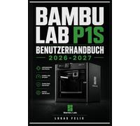 BAMBU LAB P1S BENUTZERHANDBUCH 2026-2027: Eine einfache und strukturierte Vorgehensweise für leichtes Lernen und praktische Anwendung