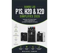 BAMBU LAB P1S, H2D & X2D SIMPLIFIÉS 2026: Impression 3D à haute vitesse, projets multicolores et techniques intelligentes de tranche