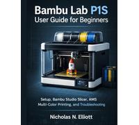 Bambu Lab P1S User Guide for Beginners: Setup, Bambu Studio Slicer, AMS Multi-Color Printing, and Troubleshooting