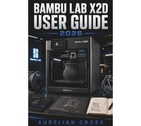 Bambu Lab X2D User Guide 2026: Setting Up Your Printer, Preparing Models, Choosing Materials, Improving Print Quality and Creating Reliable 3D Projects with Confidence
