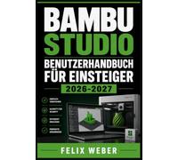 Bambu Studio Benutzerhandbuch für Einsteiger 2026-2027: Slicer-Software einrichten, Druckeinstellungen optimieren und erste Modelle erfolgreich drucken