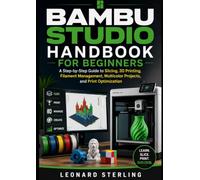 BAMBU STUDIO HANDBOOK FOR BEGINNERS: A Step-by-Step Guide to Slicing, 3D Printing, Filament Management, Multicolor Projects, and Print Optimization