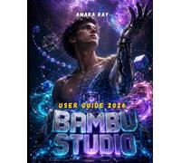 BAMBU STUDIO User Guide 2026: The Comprehensive Handbook to Mastering 3D Slicing, Multi-Material Printing, and Advanced Workflow Optimization.
