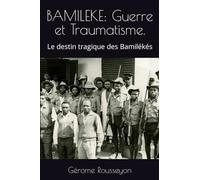 BAMILEKE: Guerre et Traumatisme.: Le destin tragique des Bamilékés
