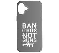 Ban Idiots Not Guns Political Statement Second Amendment Case for iPhone 16 Plus