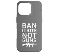 Ban Idiots Not Guns Political Statement Second Amendment Case for iPhone 16 Pro